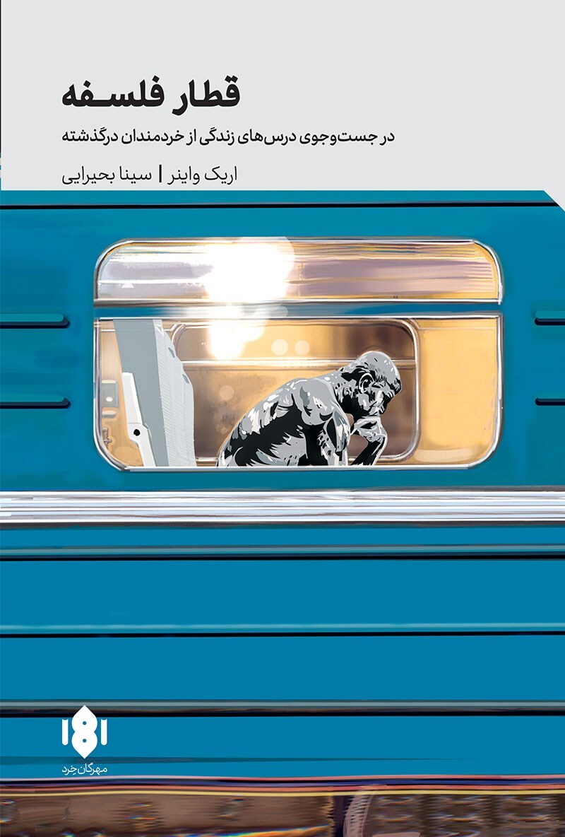 مروری بر کتاب «قطار فلسفه» اثر اریک واینر | در جستوجوی درسهای زندگی از خردمندان درگذشته» مروری بر کتاب «قطار فلسفه» اثر اریک واینر | در جستوجوی درسهای زندگی از خردمندان درگذشته»