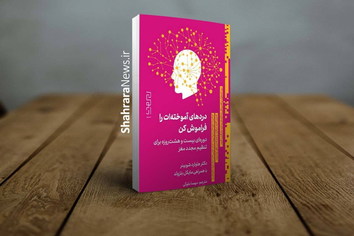 کتاب &laquo;درد&zwnj;های آموخته&zwnj;ات را فراموش کن&raquo; منتشر شد | دوره&zwnj;ای ۲۸ روزه برای تنظیم مجدد مغزتان