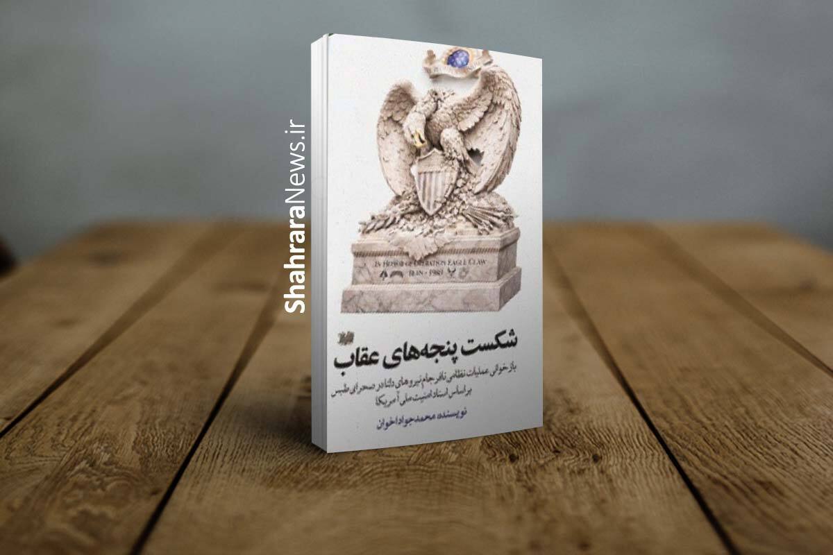 کتاب &laquo;شکست پنجه&zwnj;های عقاب&raquo; منتشر شد | بازخوانی عملیات نظامی نافرجام نیروهای دلتا در صحرای طبس