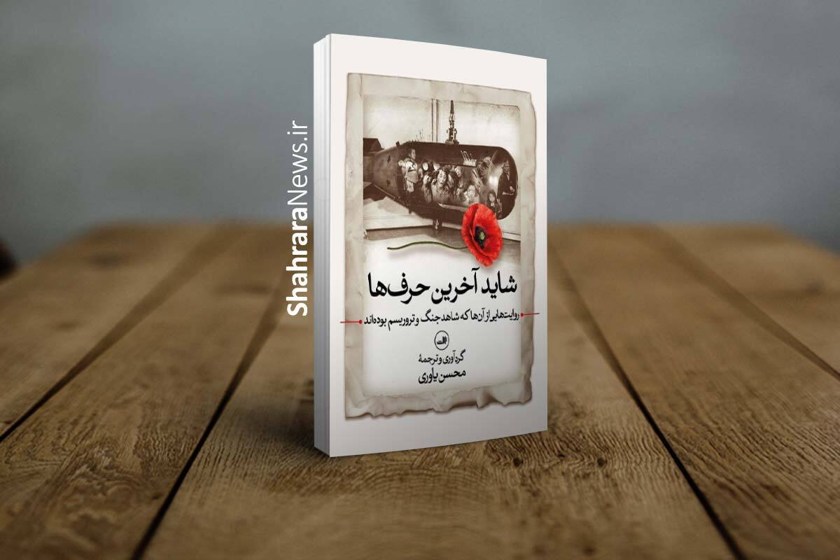 انتشار کتاب &laquo;شاید آخرین حرف&zwnj;ها&raquo; | روایت&zwnj;هایی از فجایع جنگ&zwnj;های قرن بیستم تاکنون