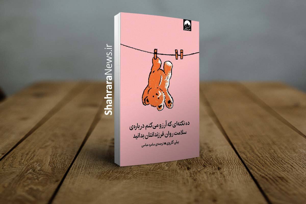 معرفی کتاب &laquo;ده نکته&zwnj;ای که آرزو می&zwnj;کنم درباره سلامت روان فرزندانتان بدانید&raquo; | راهنمای والدین برای رشد هیجانی سالم