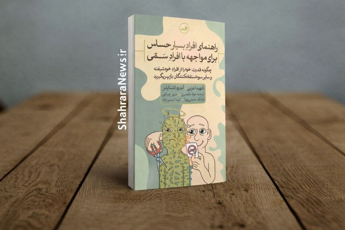 کتاب &laquo;راهنمای افراد بسیار حساس برای مواجهه با افراد سمی&raquo; منتشر شد | چگونه قدرت خود را از افراد خودشیفته و سایر سوءاستفاده&zwnj;کنندگان باز پس بگیرید