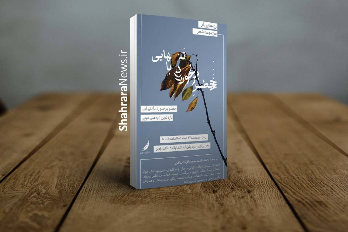 مجموعه شعر &laquo;خطر برخورد با تنهایی&raquo; در مشهد رونمایی می&zwnj;شود