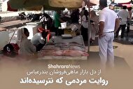 گزارش شهرآرانیوز از بازار ماهی فروشان بندرعباس در روزهای جنگ | روایت مردمی که نترسیده‌اند