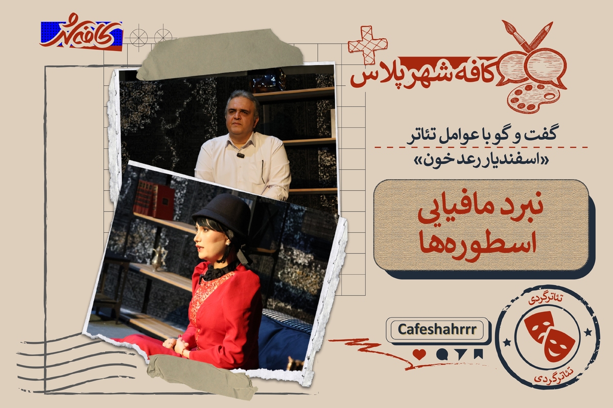 &laquo;کافه&zwnj;شهر پلاس&raquo;: گفت&zwnj;و&zwnj;گو با عوامل تئاتر &laquo;اسفندیار رعد خون&raquo; | نبرد مافیایی اسطوره&zwnj;ها